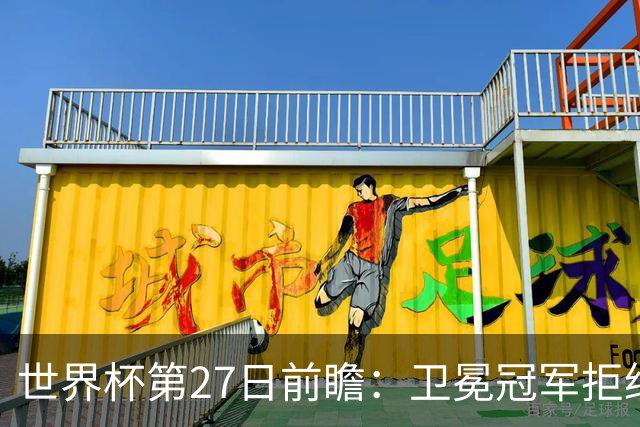世界杯第27日前瞻：卫冕冠军拒绝翻车 梅西萨拉赫谁主沉浮